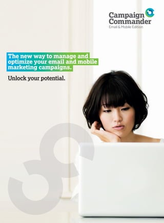 Email & Mobile Edition




The new way to manage and
optimize your email and mobile
marketing campaigns.
Unlock your potential.
 