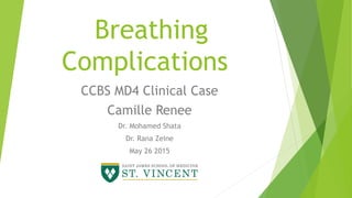 Breathing
Complications
CCBS MD4 Clinical Case
Camille Renee
Dr. Mohamed Shata
Dr. Rana Zeine
May 26 2015
 