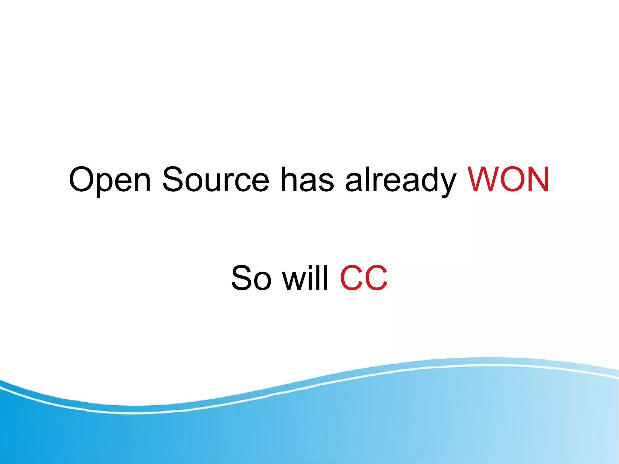 Open Source has already WON
So will CC
 