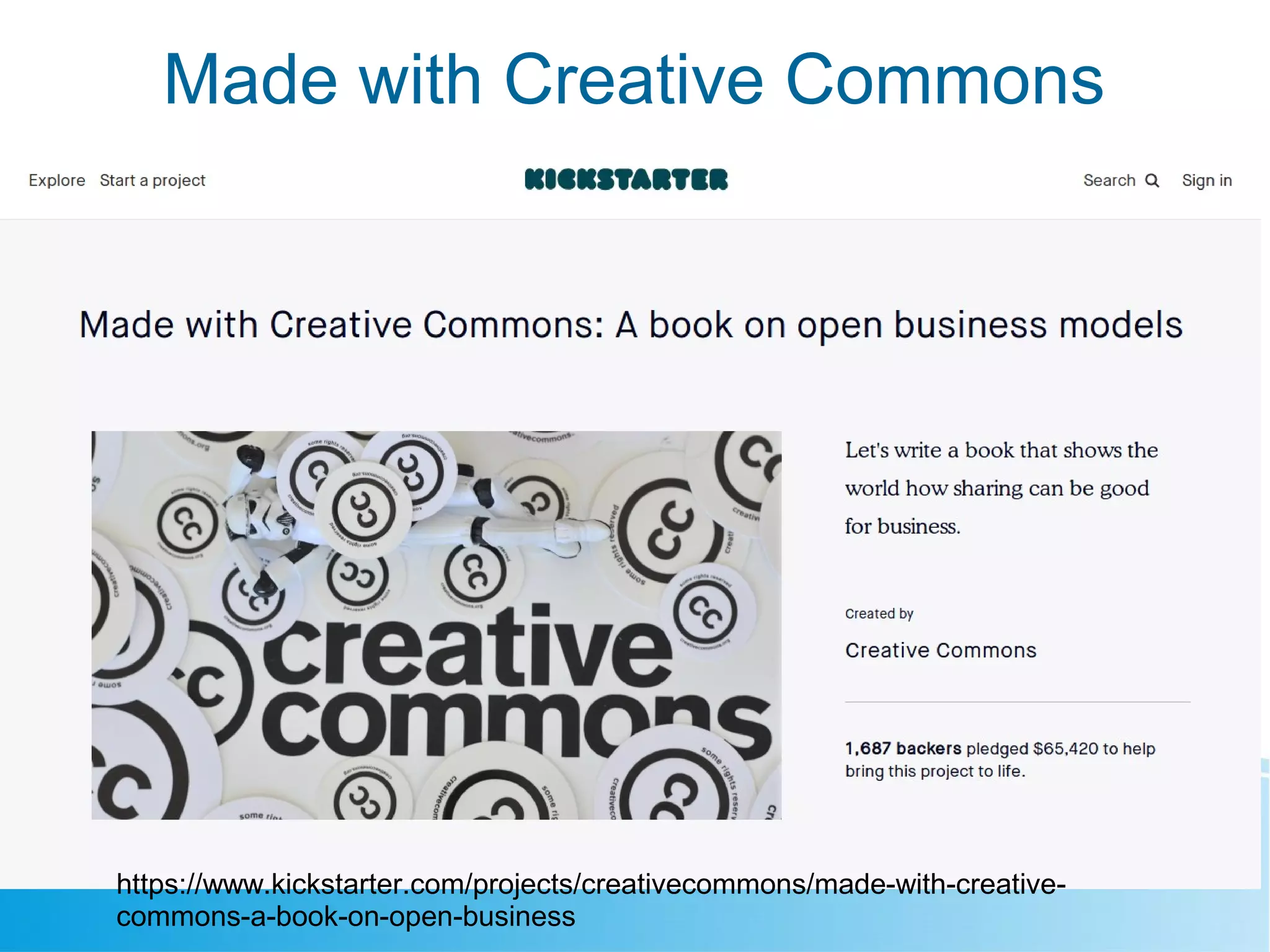 Made with Creative Commons
https://www.kickstarter.com/projects/creativecommons/made-with-creative-
commons-a-book-on-open-business
 