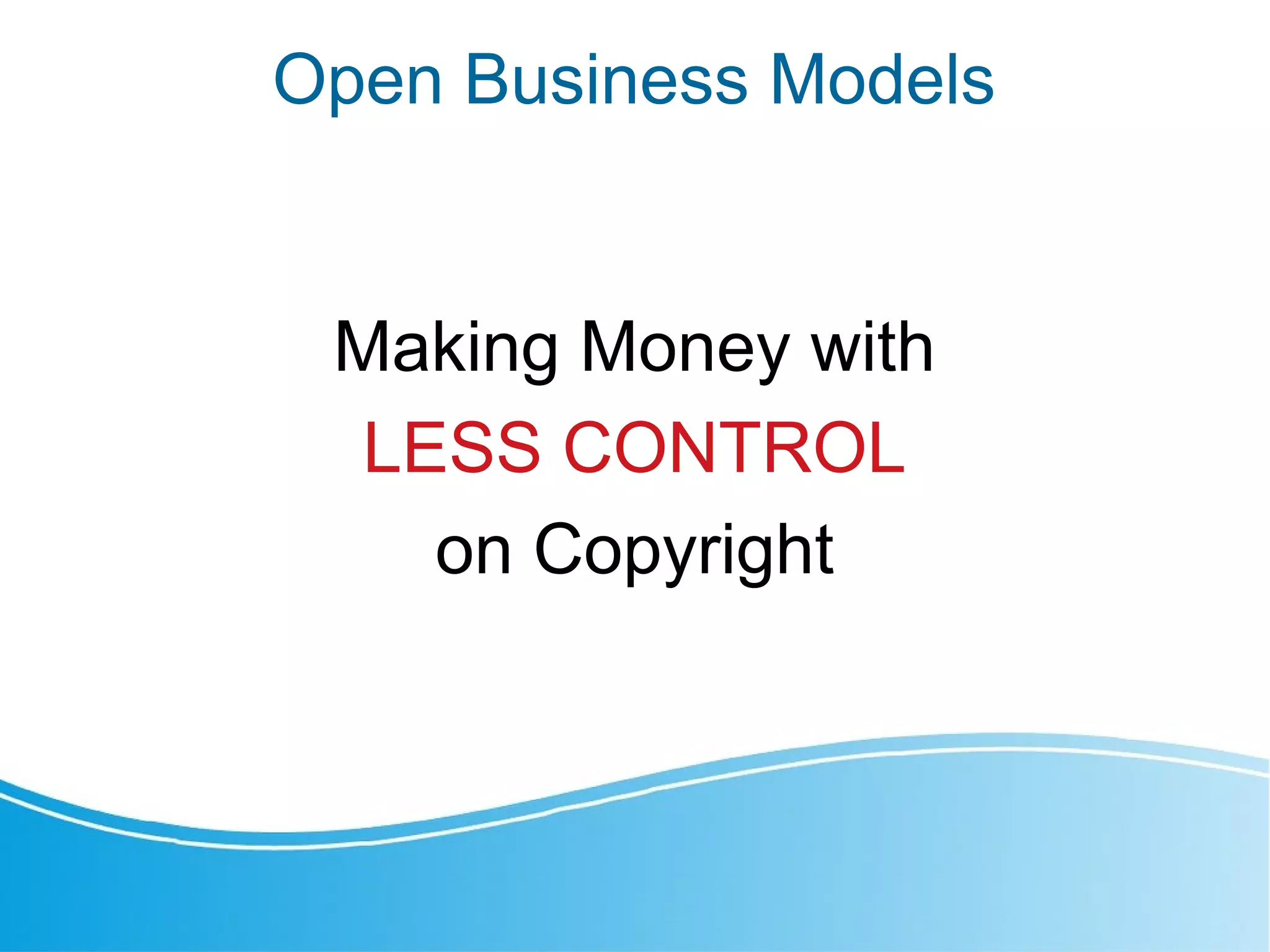 Open Business Models
Making Money with
LESS CONTROL
on Copyright
 