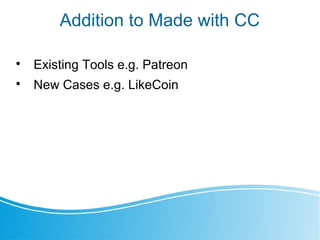 Addition to Made with CC

Existing Tools e.g. Patreon

New Cases e.g. LikeCoin
 