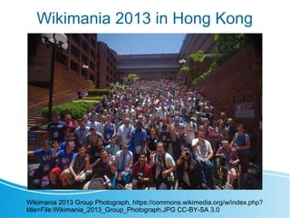Wikimania 2013 in Hong Kong
Wikimania 2013 Group Photograph, https://commons.wikimedia.org/w/index.php?
title=File:Wikiman...