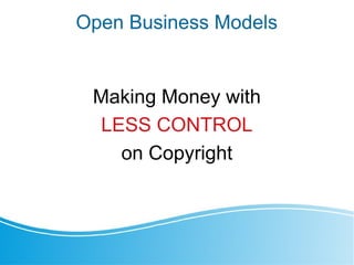 Open Business Models
Making Money with
LESS CONTROL
on Copyright
 