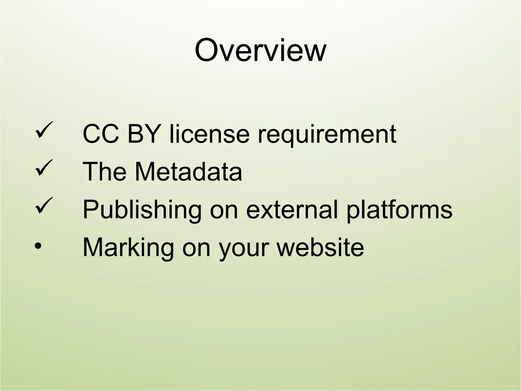 Overview

   CC BY license requirement
   The Metadata
   Publishing on external platforms
•   Marking on your website
 