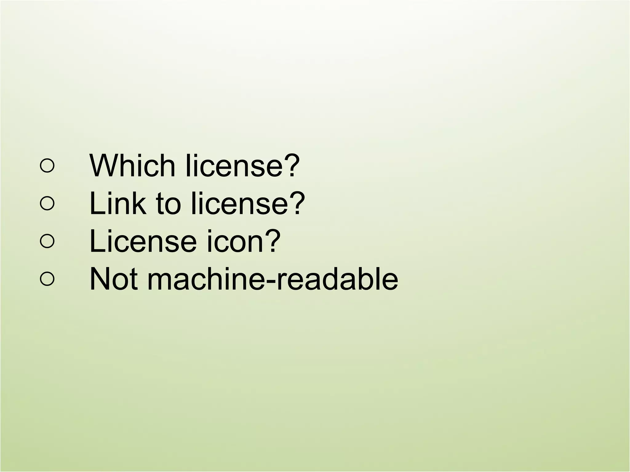 o   Which license?
o   Link to license?
o   License icon?
o   Not machine-readable
 