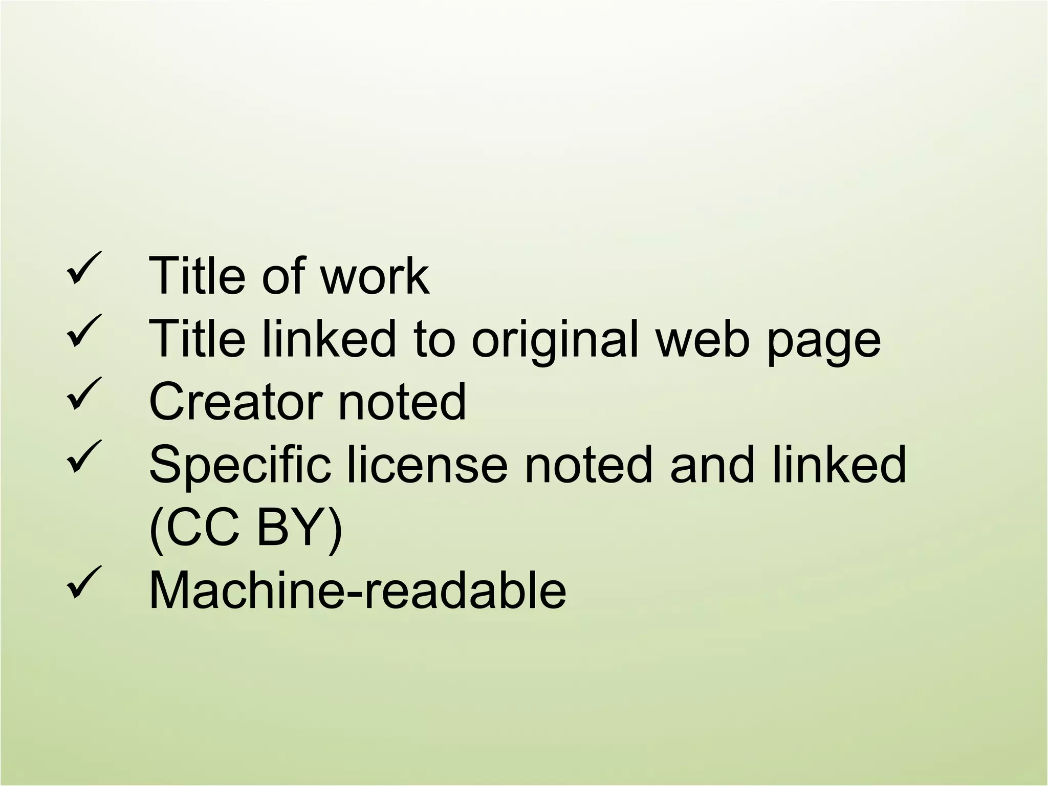  Title of work
 Title linked to original web page
 Creator noted
 Specific license noted and linked
  (CC BY)
 Machine-readable
 