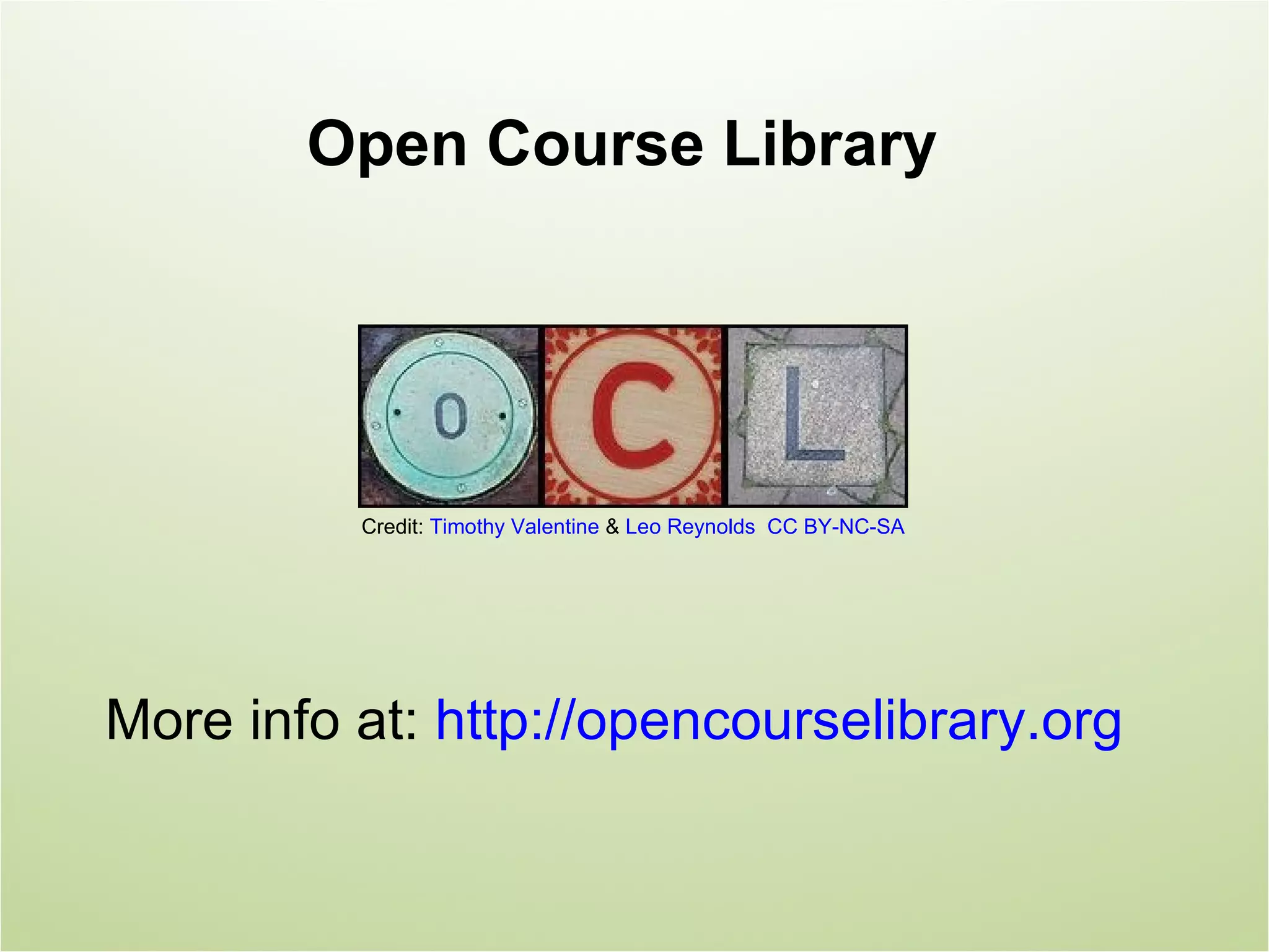 Open Course Library




          Credit: Timothy Valentine & Leo Reynolds CC BY-NC-SA




More info at: http://opencourselibrary.org
 