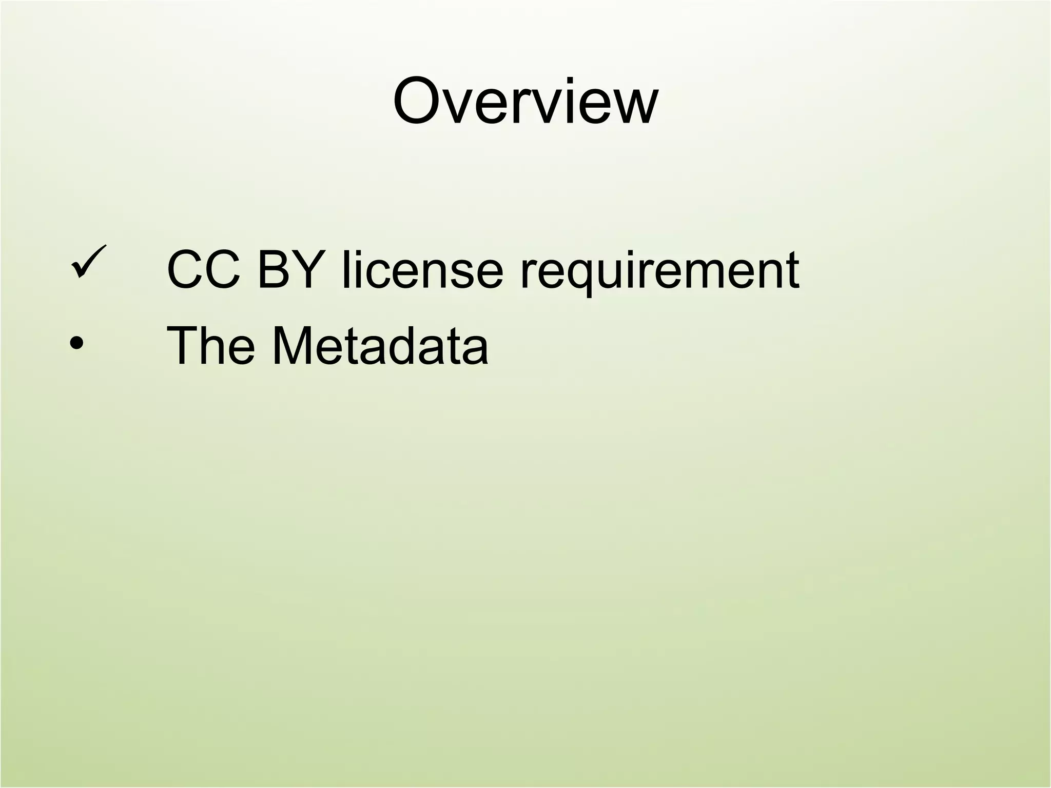 Overview

   CC BY license requirement
•   The Metadata
 