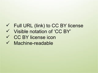    Full URL (link) to CC BY license
   Visible notation of ‘CC BY’
   CC BY license icon
   Machine-readable
 
