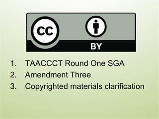 1.   TAACCCT Round One SGA
2.   Amendment Three
3.   Copyrighted materials clarification
 