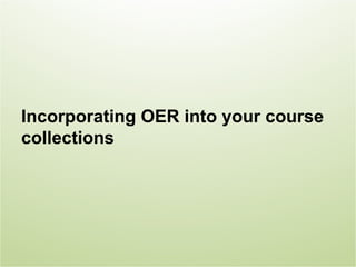 Incorporating OER into your course
collections
 