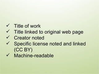  Title of work
 Title linked to original web page
 Creator noted
 Specific license noted and linked
  (CC BY)
 Machine-readable
 