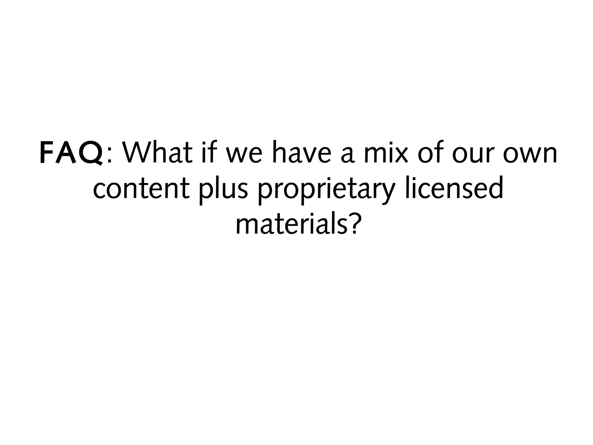 FAQ: What if we have a mix of our own
content plus proprietary licensed
materials?

 