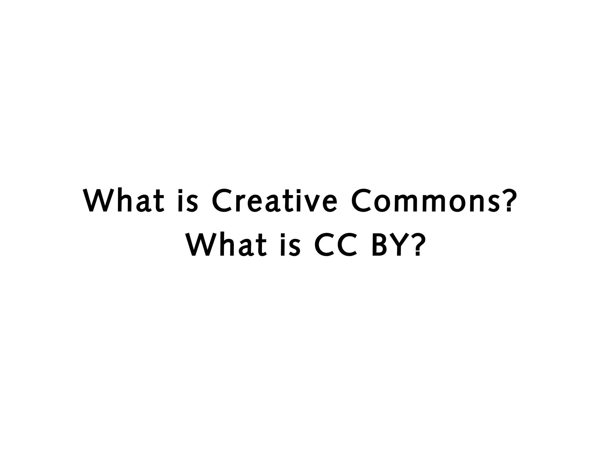 What is Creative Commons?
What is CC BY?

 