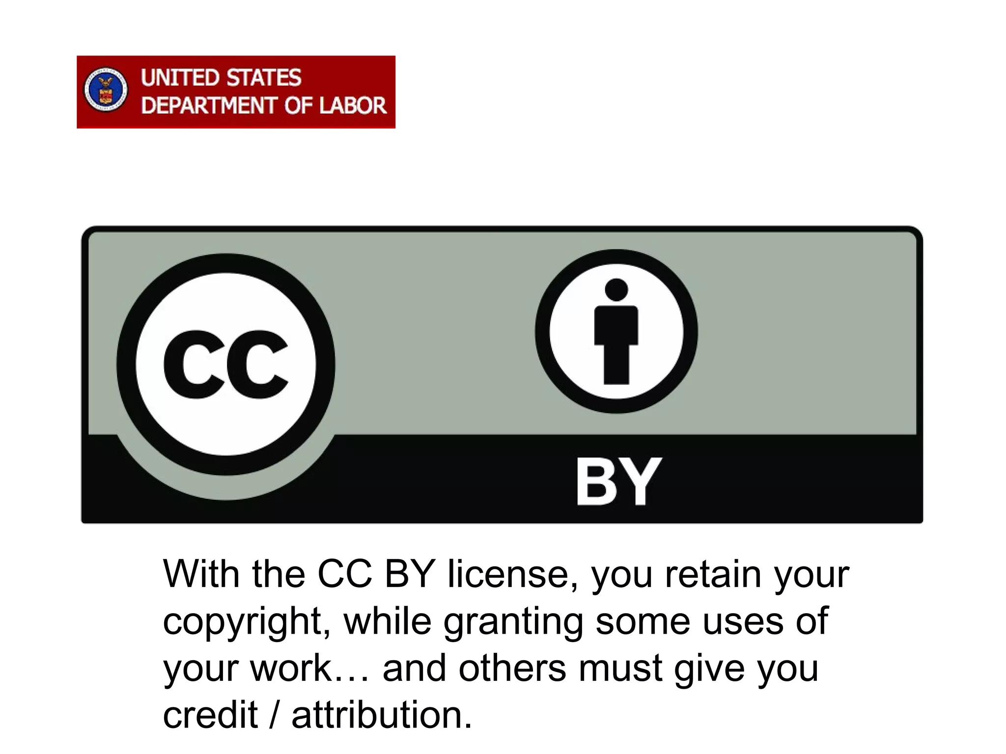 With the CC BY license, you retain your
copyright, while granting some uses of
your work… and others must give you
credit / attribution.

 