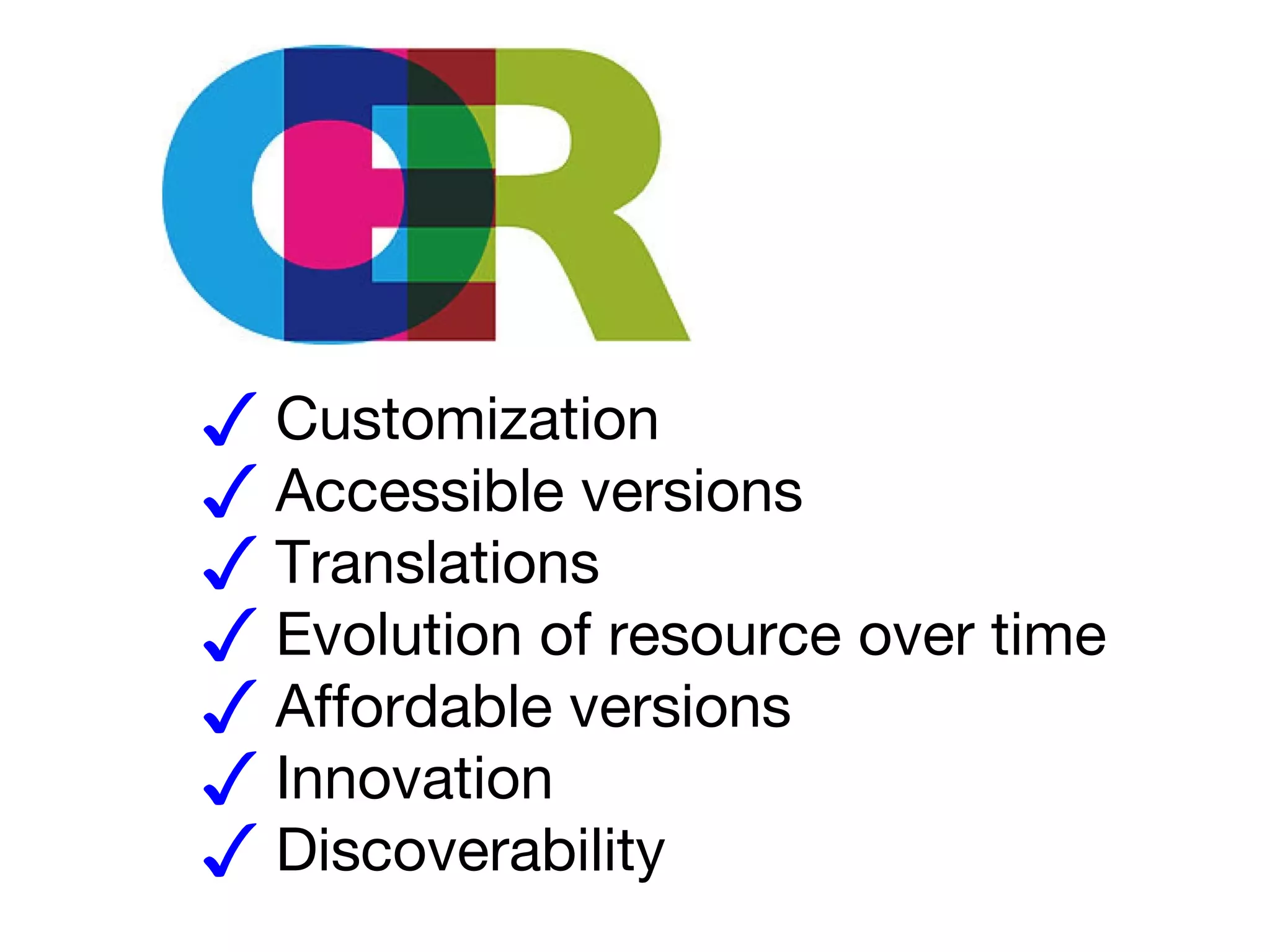 ✓ Customization
✓ Accessible versions
✓ Translations
✓ Evolution of resource over time
✓ Affordable versions
✓ Innovation
✓ Discoverability

 