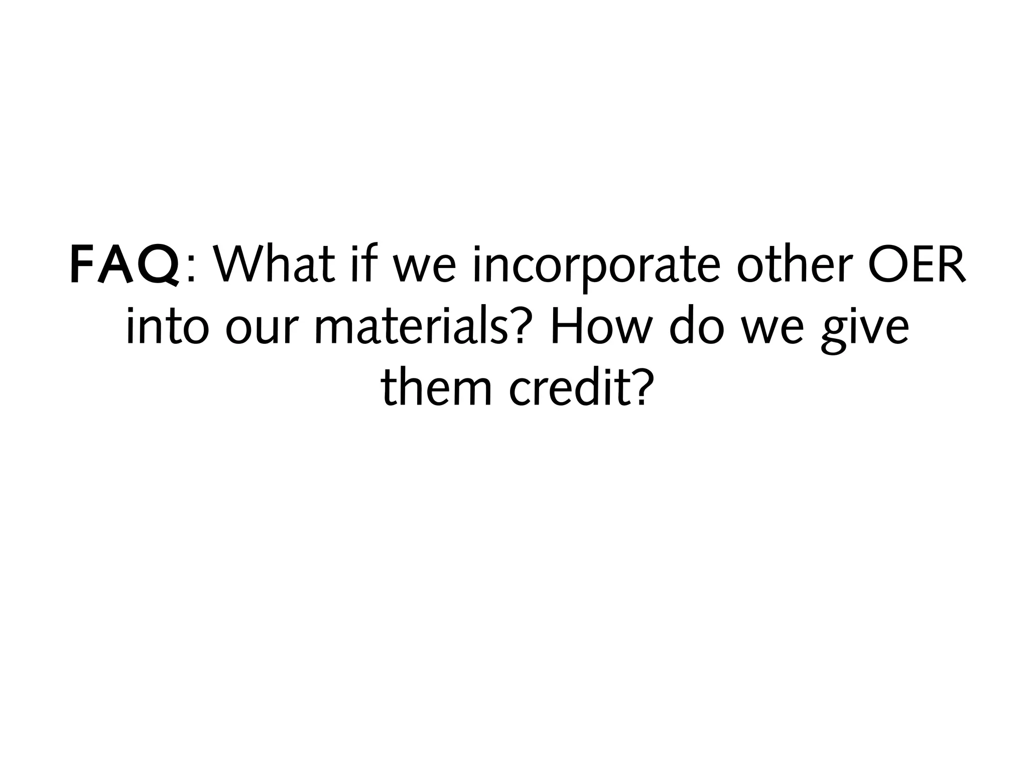 FAQ: What if we incorporate other OER
into our materials? How do we give
them credit?

 