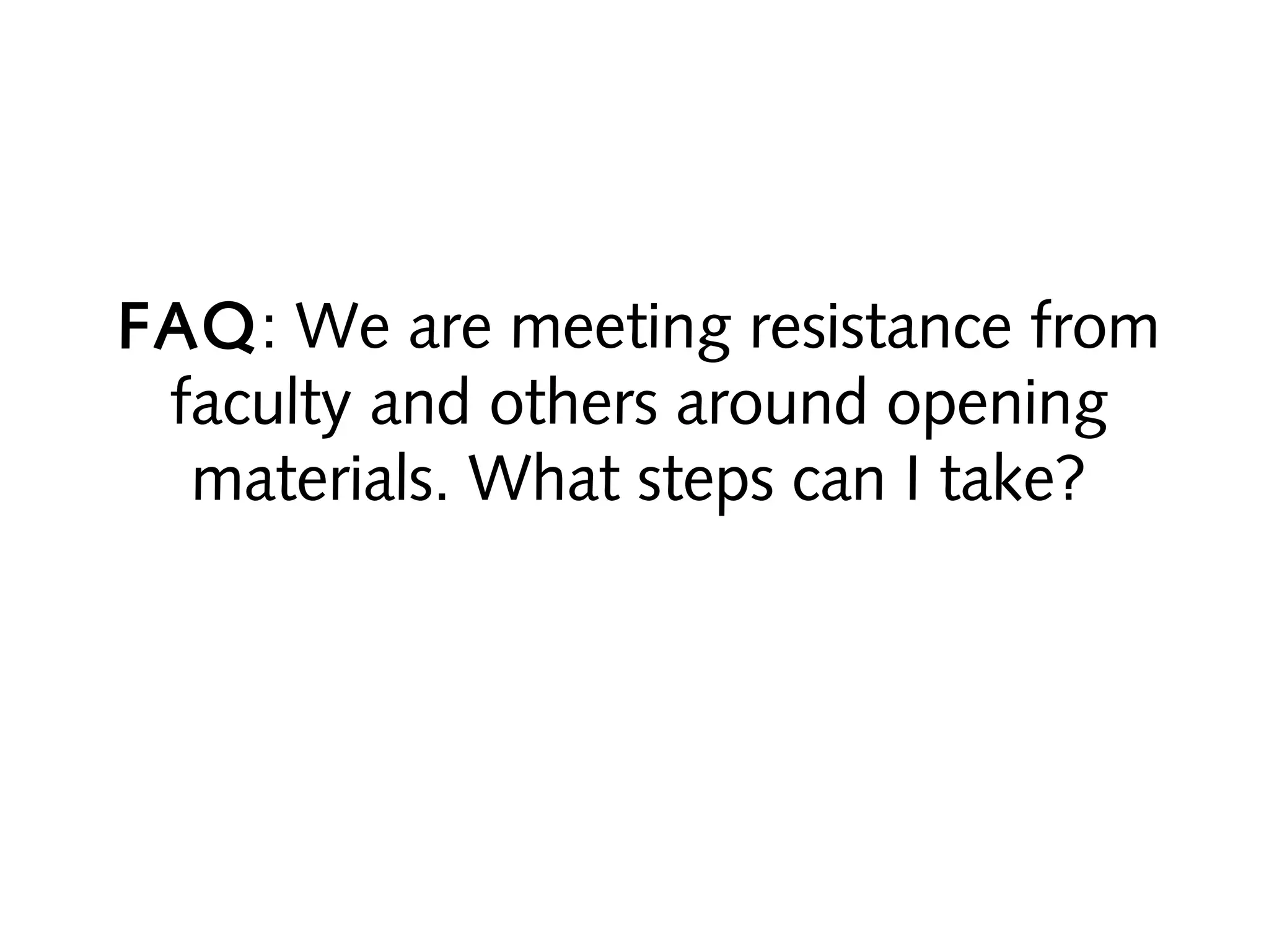 FAQ: We are meeting resistance from
faculty and others around opening
materials. What steps can I take?

 