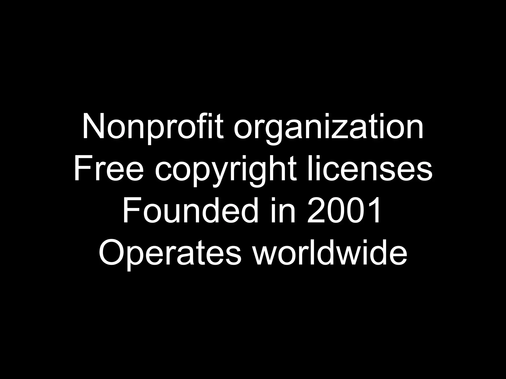Nonprofit organization
Free copyright licenses
Founded in 2001
Operates worldwide
 
