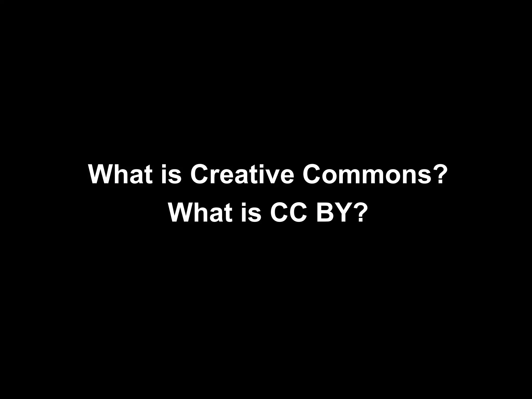 What is Creative Commons?
What is CC BY?
 