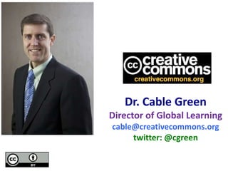 Dr. Cable Green
Director of Global Learning
cable@creativecommons.org
twitter: @cgreen
 