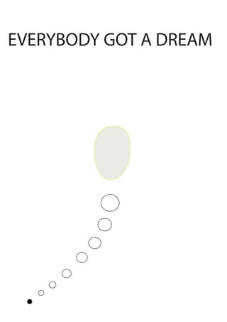 EVERYBODY GOT A DREAM
 