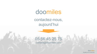 doomiles
loyalty as a service
contactez-nous,
aujourd’hui
05 56 45 25 75
contact@doomiles.com
doomiles
 