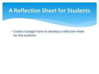  Create a Google Form to develop a reflection sheet
for the students
A Reflection Sheet for Students
 