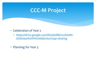  Celebration of Year 2
 https://drive.google.com/file/d/0B8ZwcKXaRS-
OUkh0enRzWWJnM0E/view?usp=sharing
 Planning for Year 3
CCC-M Project
 