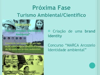 Próxima Fase Turismo Ambiental/Científico Criação de uma  brand identity Concurso “MARCA Arcozelo Identidade ambiental” 