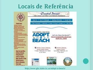 http:// www.glo.state.tx.us/adopt-a-beach / Locais  de Referência 