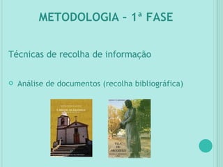 METODOLOGIA – 1ª FASE Técnicas de recolha de informação Análise de documentos (recolha bibliográfica) 
