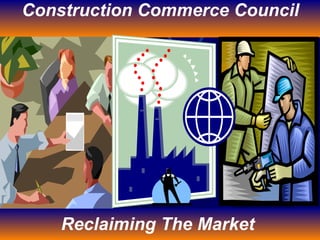 Construction Commerce Council   Reclaiming The Market  