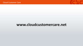 Cloud Customer Care
www.cloudcustomercare.net
 