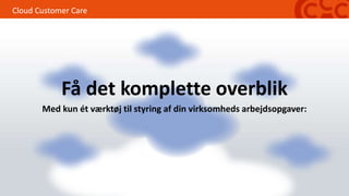 Cloud Customer CareCloud Customer Care
Få det komplette overblik
Med kun ét værktøj til styring af din virksomheds arbejdsopgaver:
 
