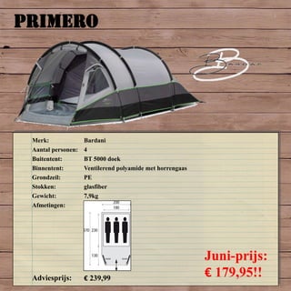 PRIMERO
Merk: Bardani
Aantal personen: 4
Buitentent: BT 5000 doek
Binnentent: Ventilerend polyamide met horrengaas
Grondzeil: PE
Stokken: glasfiber
Gewicht: 7,9kg
Afmetingen:
Adviesprijs: € 239,99
Juni-prijs:
€ 179,95!!
 