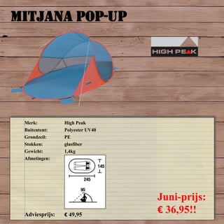 MITJANA POP-UP
Merk: High Peak
Buitentent: Polyester UV40
Grondzeil: PE
Stokken: glasfiber
Gewicht: 1,4kg
Afmetingen:
Adviesprijs: € 49,95
Juni-prijs:
€ 36,95!!
 