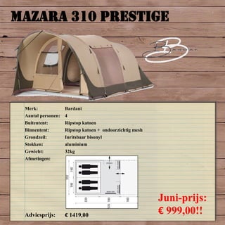 MAZARA 310 PRESTIGE
Merk: Bardani
Aantal personen: 4
Buitentent: Ripstop katoen
Binnentent: Ripstop katoen + ondoorzichtig mesh
Grondzeil: Inritsbaar bisonyl
Stokken: aluminium
Gewicht: 32kg
Afmetingen:
Adviesprijs: € 1419,00
Juni-prijs:
€ 999,00!!
 