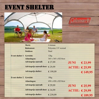 EVENT SHELTER
Merk: Coleman
Buitentent: Polyester, UV werend
Stokken: Staal
Event shelter 1 Gewicht: 12kg
Afmetingen: 365 x 365 x H218cm
Adviesprijs sunwall: € 27,99 JUNI € 23,99
Adviesprijs sunwall door: € 29,99 ACTIE: € 25,99
Adviesprijs shelter: € 199,99 € 149,95
Event shelter 2 Gewicht: 18kg
Afmetingen: 450 x 450 x H218cm
Adviesprijs sunwall: € 29,99 JUNI € 25,99
Adviesprijs sunwall door: € 34,99 ACTIE: € 29,99
Adviesprijs shelter: € 239,99 € 189,95
 