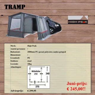TRAMP
Merk: High Peak
Aantal personen: /
Buitentent: 2000mm PU gecoat polyester, naden getaped
Binnentent: /
Grondzeil: PE
Stokken: staal
Gewicht: 18kg
Afmetingen:
Adviesprijs: € 299,95
Juni-prijs:
€ 245,00!!
 
