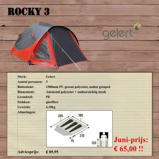 ROCKY 3
Merk: Gelert
Aantal personen: 3
Buitentent: 1500mm PU gecoat polyester, naden getaped
Binnentent: Ademend polyester + ondoorzichtig mesh
Grondzeil: PE
Stokken: glasfiber
Gewicht: 4,10kg
Afmetingen:
Adviesprijs: € 89,95
Juni-prijs:
€ 65,00 !!
 