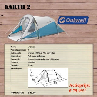 EARTH 2
Merk: Outwell
Aantal personen: 5
Buitentent: Outtex 3000mm 75D polyester
Binnentent: Ademend polyester
Grondzeil: Dubbel gecoat polyester 10.000mm
Stokken: glasfiber
Gewicht: 3,3kg
Afmetingen:
Adviesprijs: € 85,00
Actieprijs:
€ 79,99!!
 