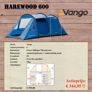 HAREWOOD 600
Merk: Vango
Aantal personen: 6
Buitentent: Protex 3000mm 70D polyester
Binnentent: Ademend polyester + ondoorzichtig mesh
Grondzeil: PE
Stokken: Powerflex glasfiber
Gewicht: 15kg
Afmetingen:
Adviesprijs: € 395,00
Actieprijs:
€ 344,95 !!
 