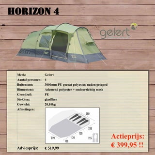 HORIZON 4
Merk: Gelert
Aantal personen: 4
Buitentent: 3000mm PU gecoat polyester, naden getaped
Binnentent: Ademend polyester + ondoorzichtig mesh
Grondzeil: PE
Stokken: glasfiber
Gewicht: 20,10kg
Afmetingen:
Adviesprijs: € 519,99
Actieprijs:
€ 399,95 !!
 