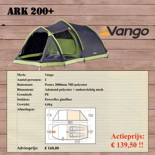 ARK 200+
Merk: Vango
Aantal personen: 2
Buitentent: Protex 3000mm 70D polyester
Binnentent: Ademend polyester + ondoorzichtig mesh
Grondzeil: PE
Stokken: Powerflex glasfiber
Gewicht: 4,6kg
Afmetingen:
Adviesprijs: € 160,00
Actieprijs:
€ 139,50 !!
 