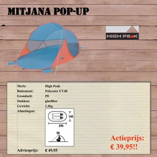 MITJANA POP-UP
Merk: High Peak
Buitentent: Polyester UV40
Grondzeil: PE
Stokken: glasfiber
Gewicht: 1,4kg
Afmetingen:
Adviesprijs: € 49,95
Actieprijs:
€ 39,95!!
 