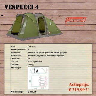 VESPUCCI 4
Merk: Coleman
Aantal personen: 4
Buitentent: 3000mm PU gecoat polyester, naden getaped
Binnentent: Ademend polyester + ondoorzichtig mesh
Grondzeil: PE
Stokken: Staal + glasfiber
Gewicht: 18,8kg
Afmetingen:
Adviesprijs: € 349,99
Actieprijs:
€ 319,99 !!
 