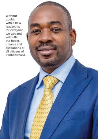 FOREVER
YONE 7
A New Great Zimbabwe
Without
doubt,
with a new
leadership
for everyone,
we can and
will fulfil
the hopes,
dreams and
aspirations of
all citizens of
Zimbabweans.
 
