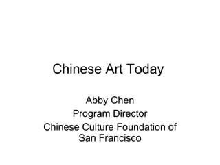 Chinese Art Today  Abby Chen Program Director Chinese Culture Foundation of San Francisco 